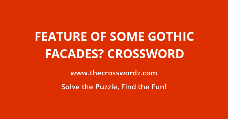 Feature of some Gothic facades? crossword