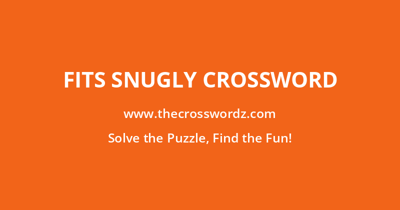 Fits snugly crossword