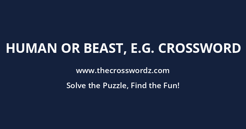 Human or beast, e.g. crossword