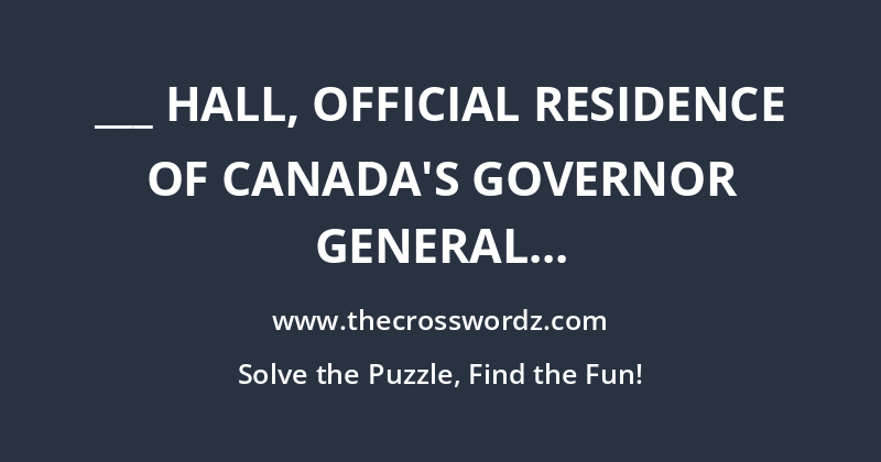 ___ Hall, official residence of Canada’s governor general crossword