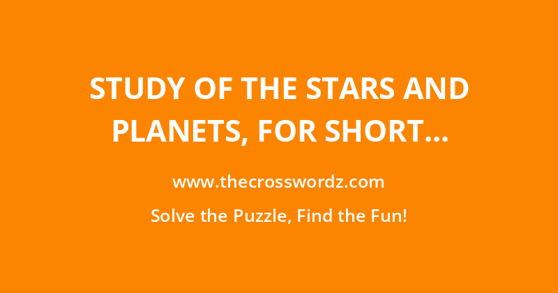 Study of the stars and planets, for short crossword