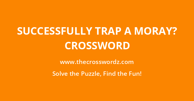 Successfully trap a moray? crossword