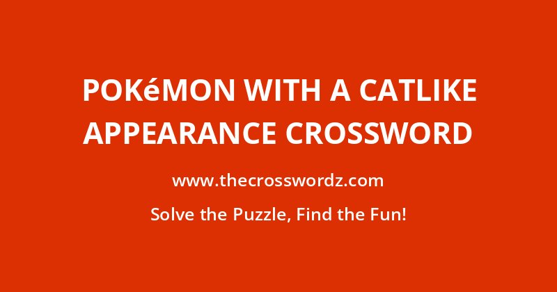 Pokémon with a catlike appearance crossword
