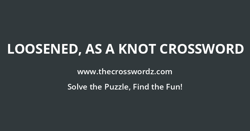 Loosened, as a knot crossword