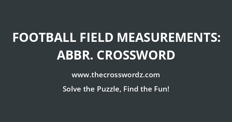 Football field measurements: Abbr. crossword