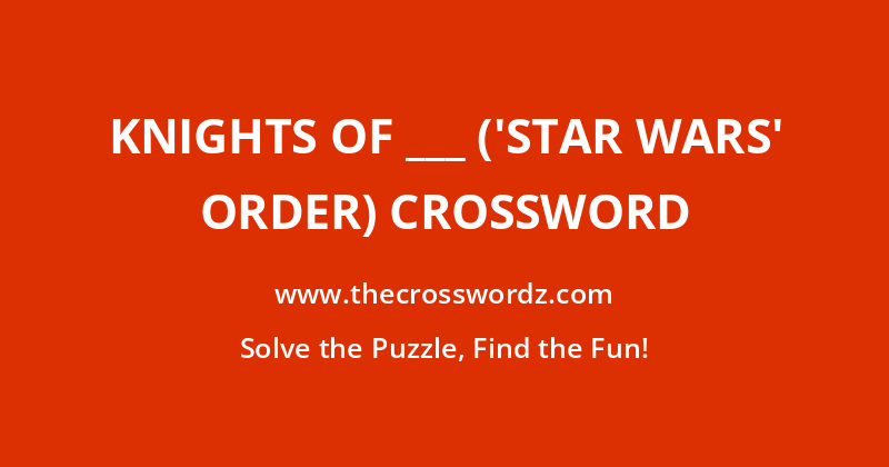 Knights of ___ (‘Star Wars’ order) crossword