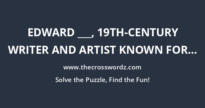 Edward ___, 19th-century writer and artist known for his nonsense literature crossword
