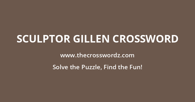 Sculptor Gillen crossword