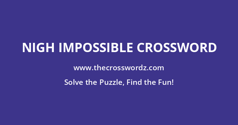 Nigh impossible crossword