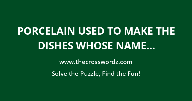 Porcelain used to make the dishes whose name rhymes with ‘mates’ crossword