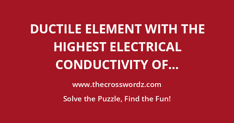 Ductile element with the highest electrical conductivity of all metals, symbol Ag crossword