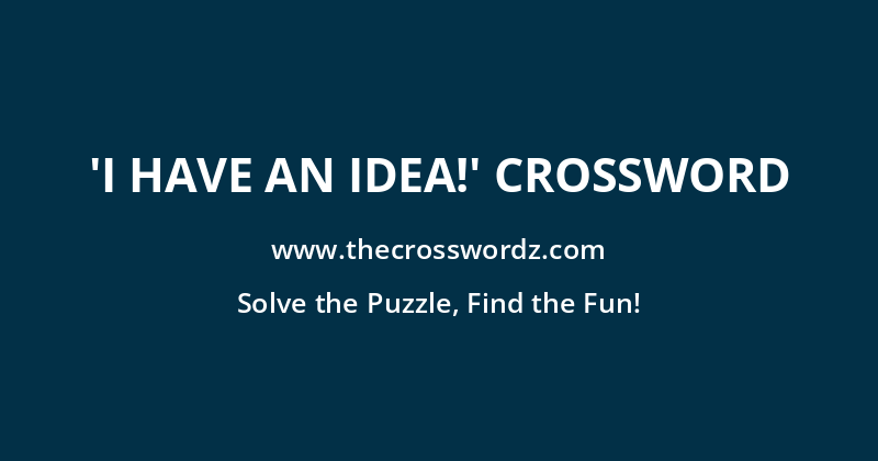 ‘I have an idea!’ crossword