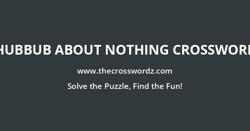 Hubbub about nothing crossword