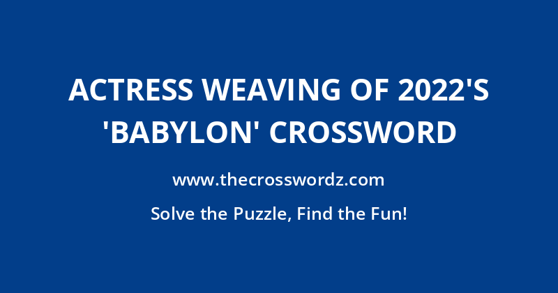 Actress Weaving of 2022’s ‘Babylon’ crossword