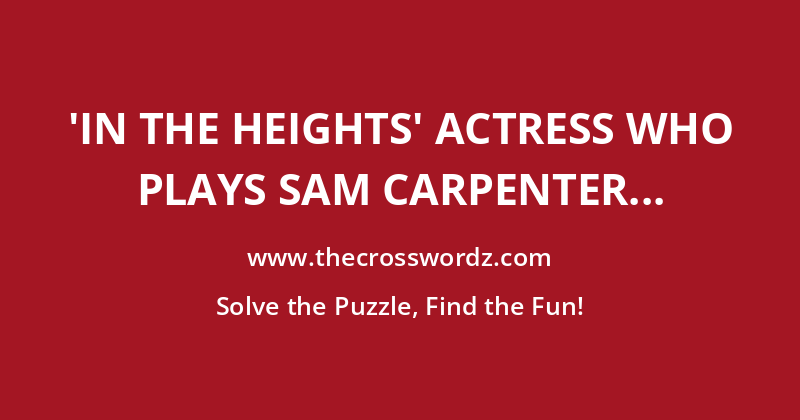 ‘In the Heights’ actress who plays Sam Carpenter in ‘Scream V’ and ‘Scream VI’ crossword