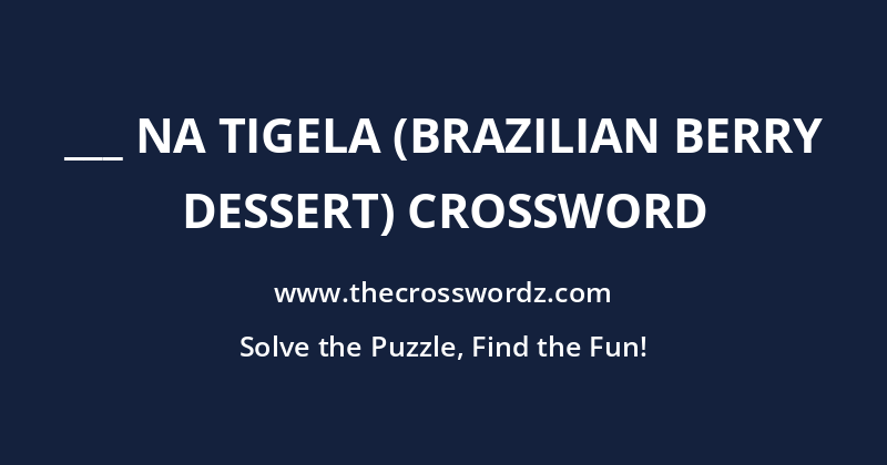 ___ na tigela (Brazilian berry dessert) crossword