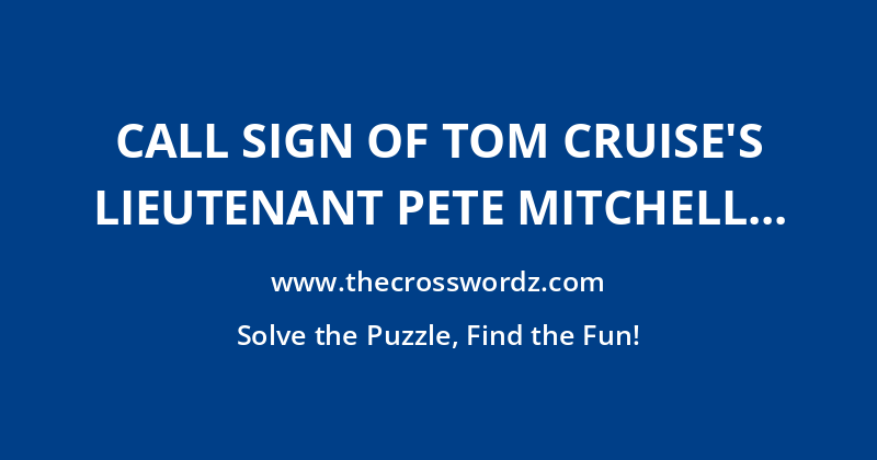 Call sign of Tom Cruise’s Lieutenant Pete Mitchell in the 1986 film Top Gun crossword