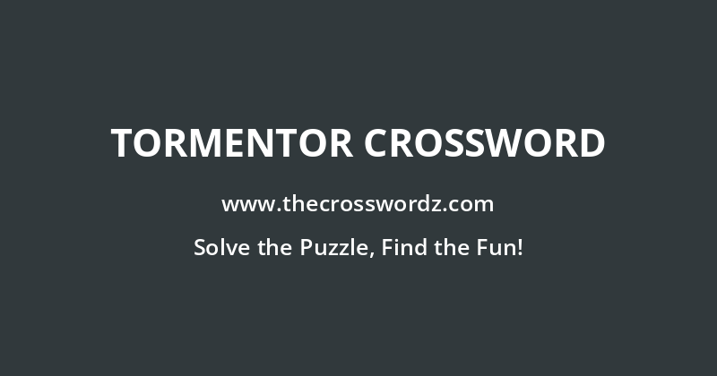 Tormentor crossword
