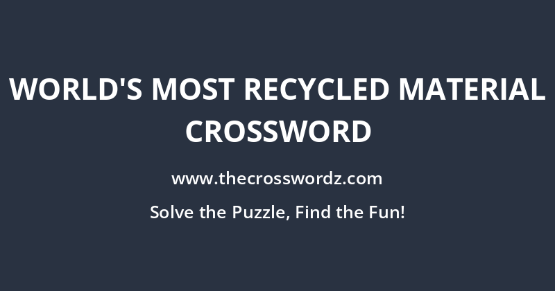 World’s most recycled material crossword