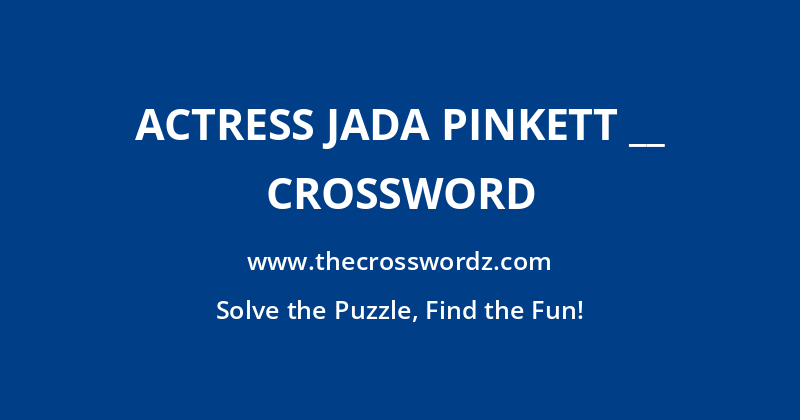 Actress Jada Pinkett __ crossword