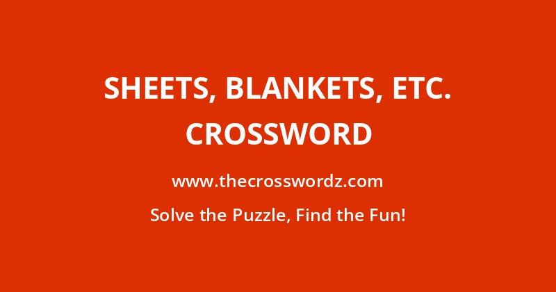 Sheets, blankets, etc. crossword