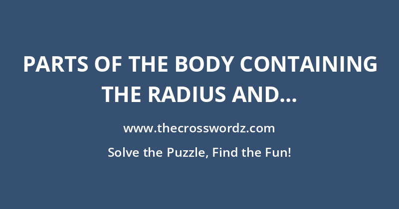 Parts of the body containing the radius and ulna bones crossword