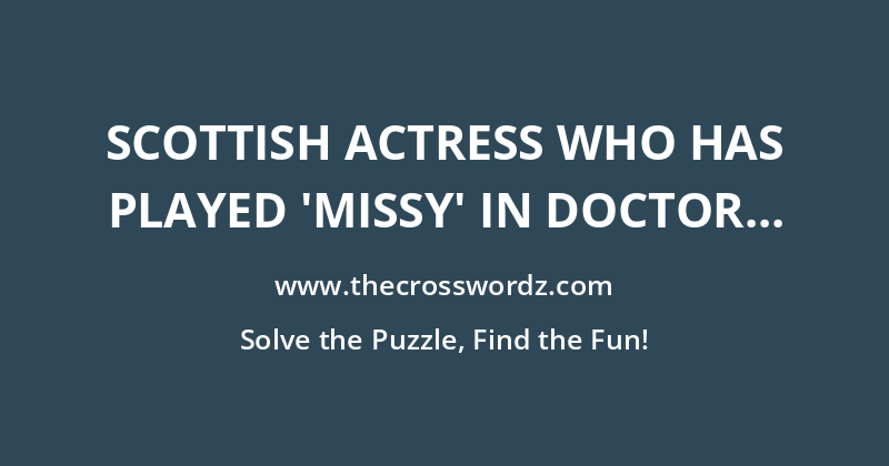 Scottish actress who has played ‘Missy’ in Doctor Who crossword