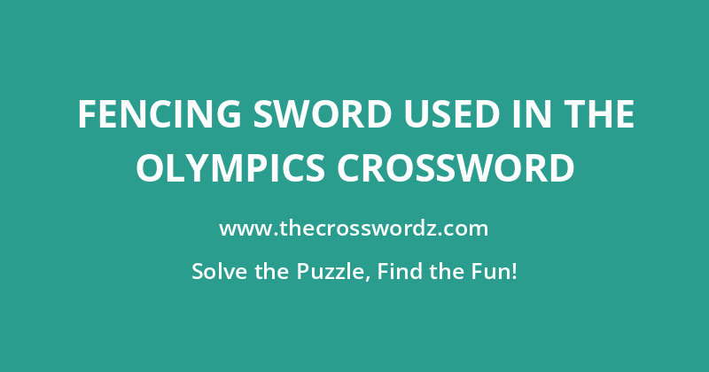 Fencing sword used in the Olympics crossword