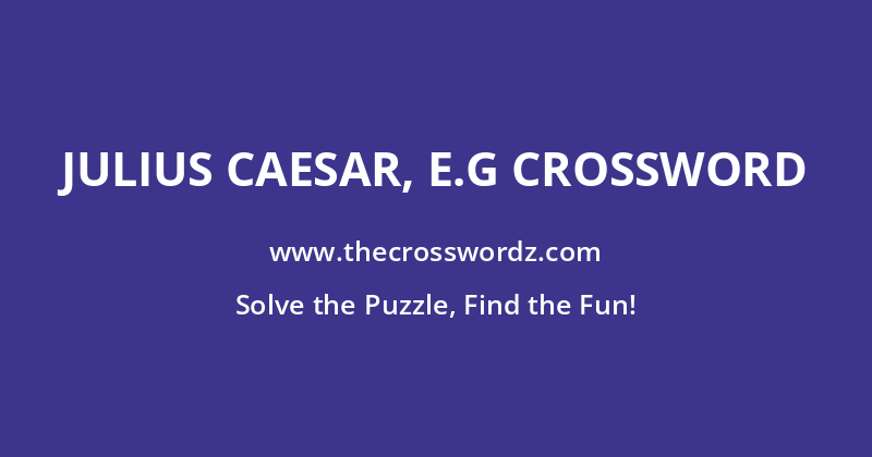 Julius Caesar, e.g crossword
