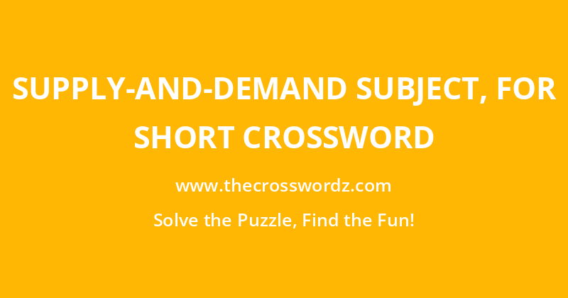 Supply-and-demand subject, for short crossword
