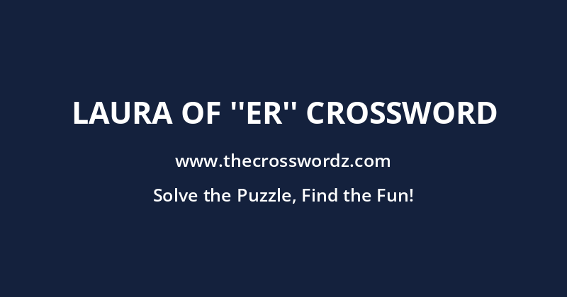 Laura of ”ER” crossword