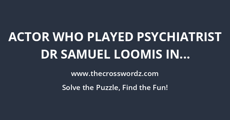 Actor who played psychiatrist Dr Samuel Loomis in the 1979 film Halloween crossword