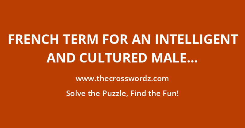 French term for an intelligent and cultured male crossword