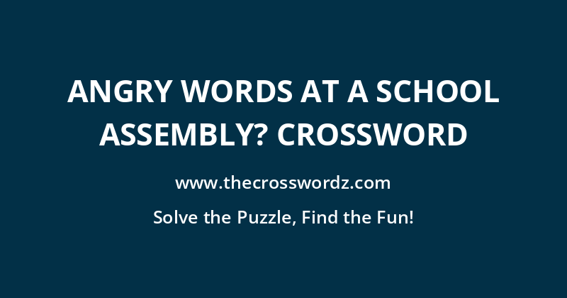 Angry words at a school assembly? crossword
