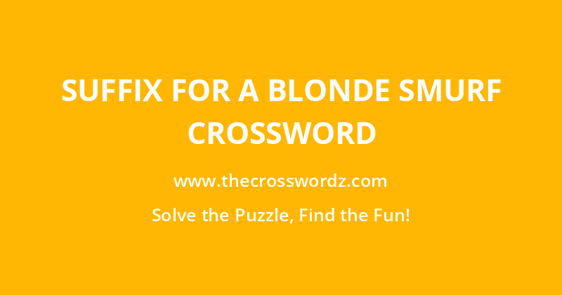 Suffix for a blonde Smurf crossword