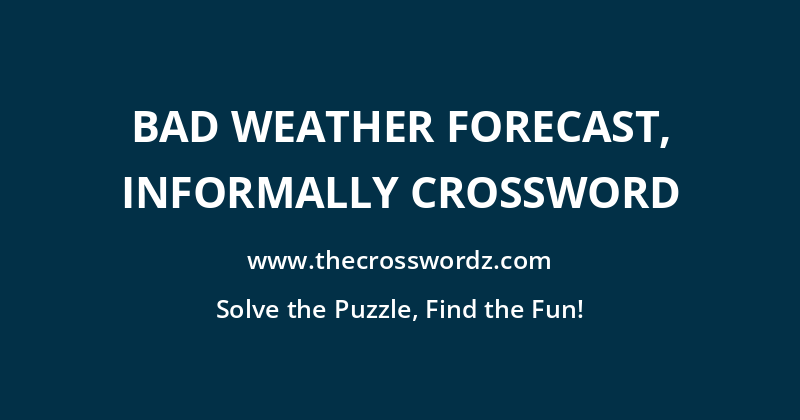 Bad weather forecast, informally crossword