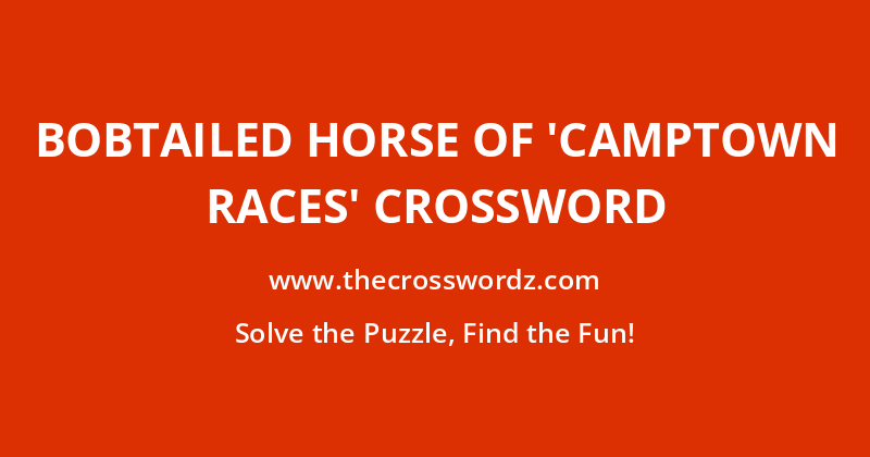 Bobtailed horse of ‘Camptown Races’ crossword