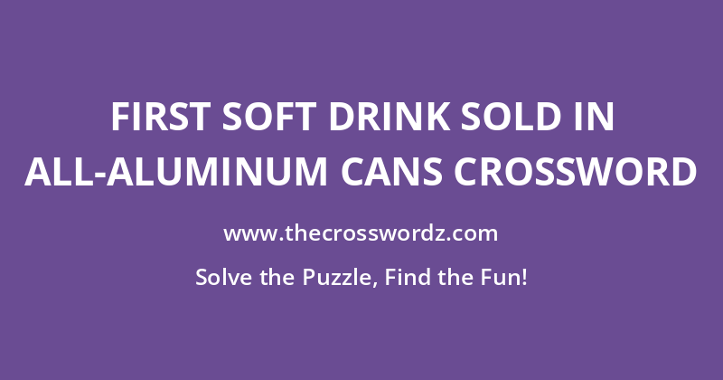 First soft drink sold in all-aluminum cans crossword