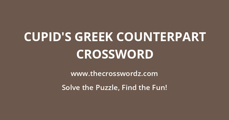 Cupid’s Greek counterpart crossword