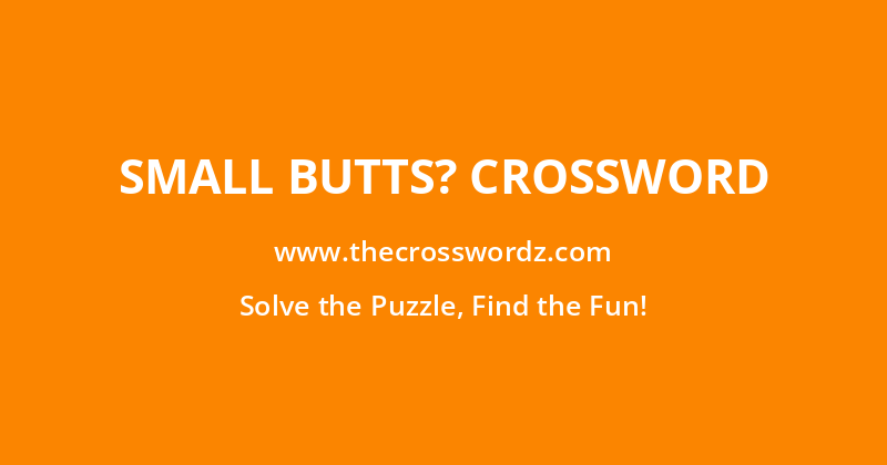 Small butts? crossword