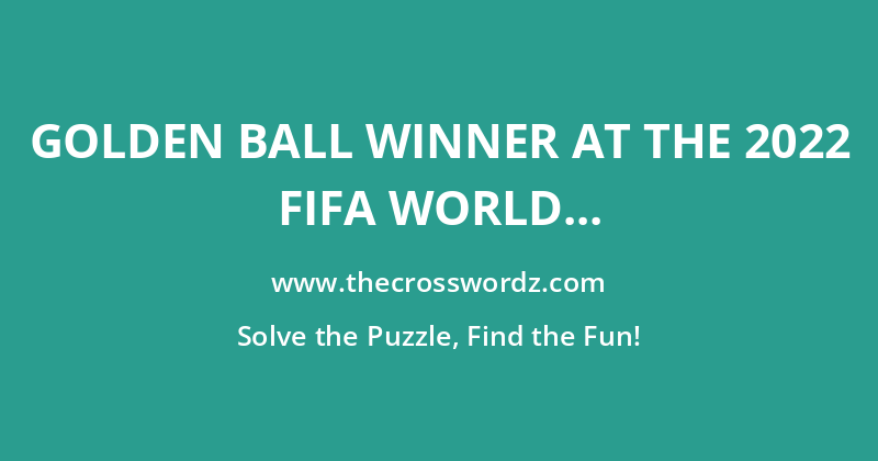 Golden Ball winner at the 2022 FIFA World Cup crossword