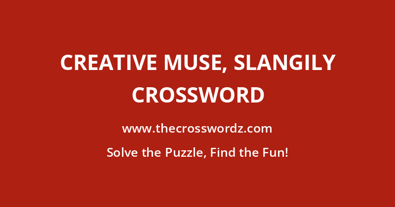 Creative muse, slangily crossword