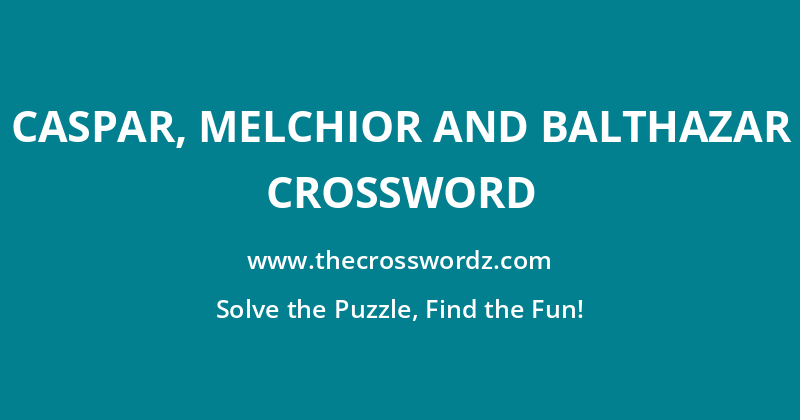 Caspar, Melchior and Balthazar crossword