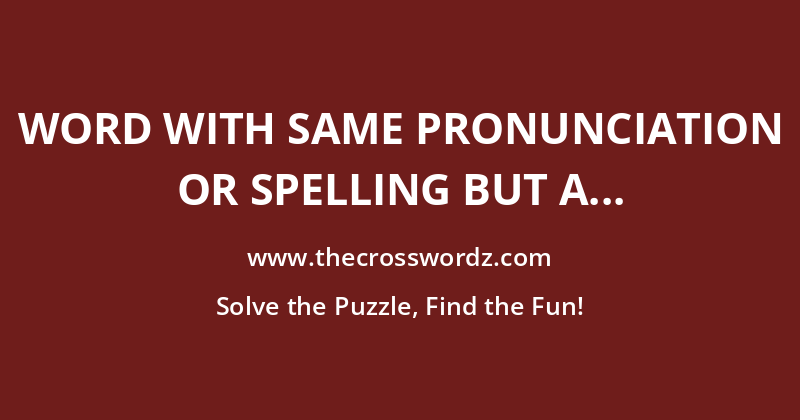 Word with same pronunciation or spelling but a different meaning crossword