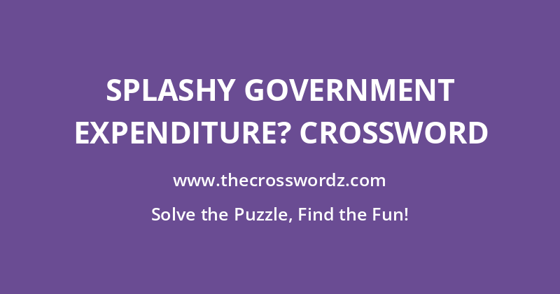 Splashy government expenditure? crossword