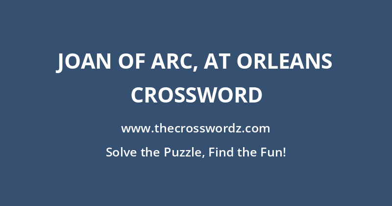 Joan of Arc, at Orleans crossword