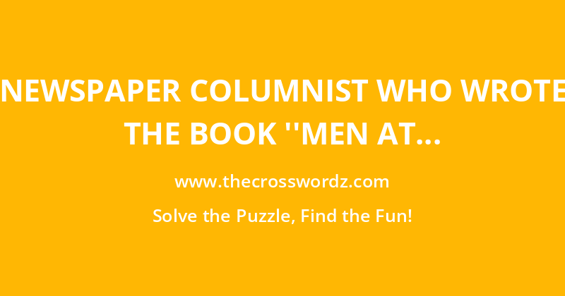 Newspaper columnist who wrote the book ”Men at Work: The Craft of Baseball” crossword