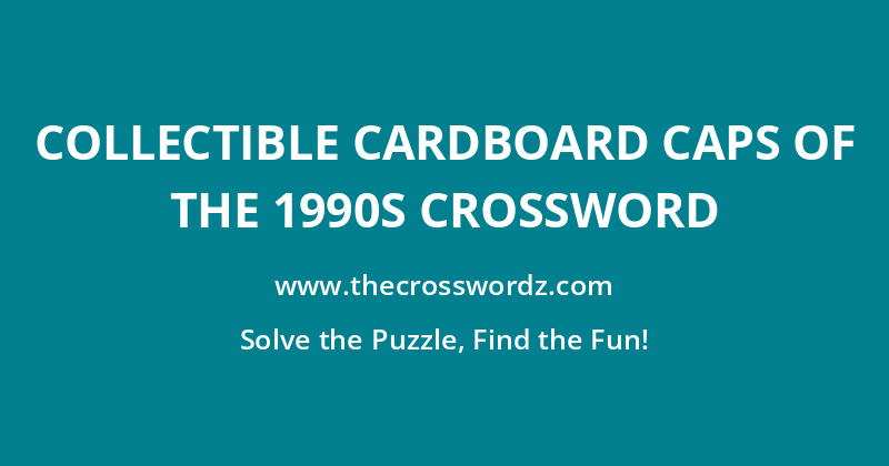 Collectible cardboard caps of the 1990s crossword