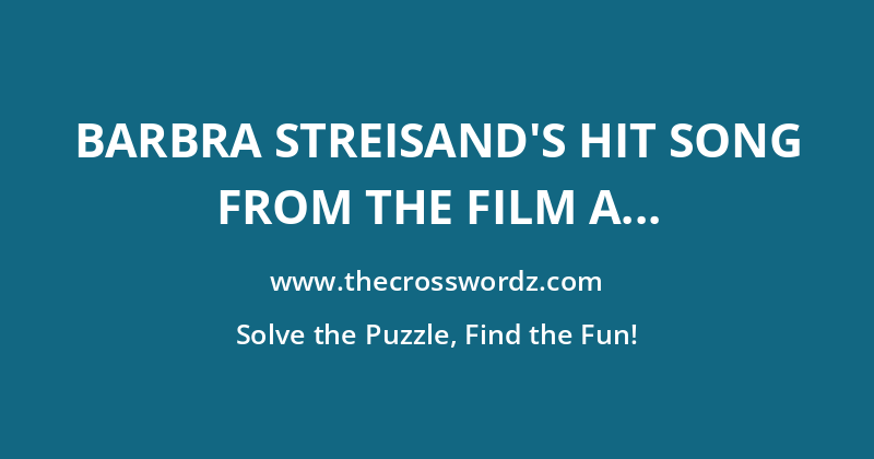 Barbra Streisand’s hit song from the film A Star is Born crossword
