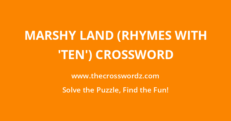 Marshy land (rhymes with ‘ten’) crossword